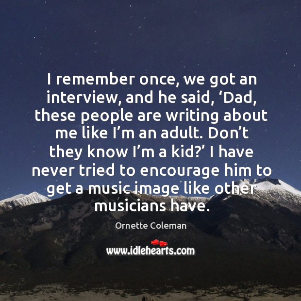 I remember once, we got an interview, and he said, ‘dad, these people are Ornette Coleman Picture Quote
