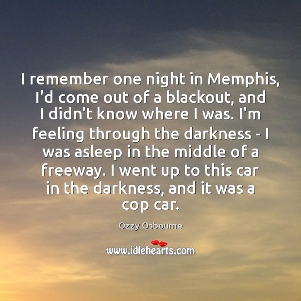 I remember one night in Memphis, I’d come out of a blackout, Ozzy Osbourne Picture Quote