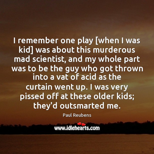 I remember one play [when I was kid] was about this murderous Paul Reubens Picture Quote
