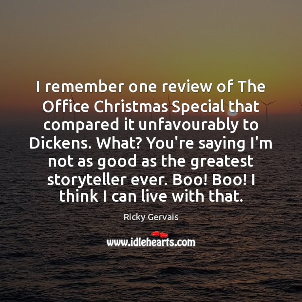 I remember one review of The Office Christmas Special that compared it Ricky Gervais Picture Quote