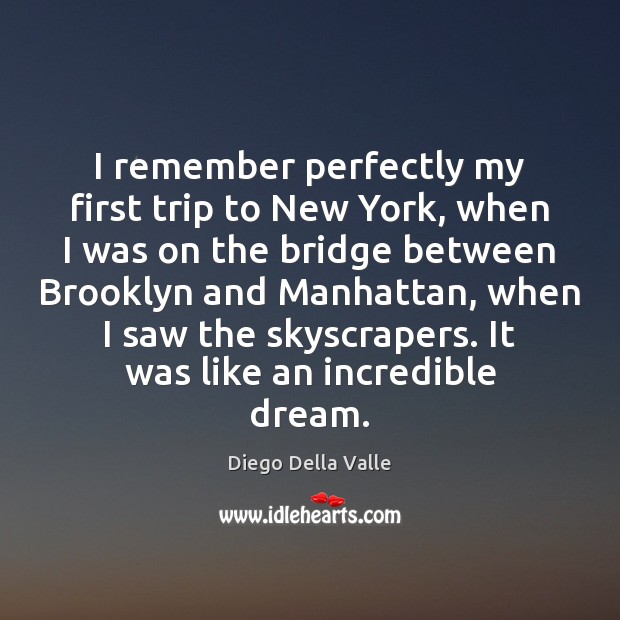 I remember perfectly my first trip to New York, when I was Diego Della Valle Picture Quote