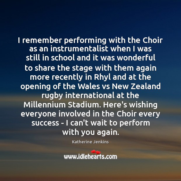 I remember performing with the Choir as an instrumentalist when I was Katherine Jenkins Picture Quote