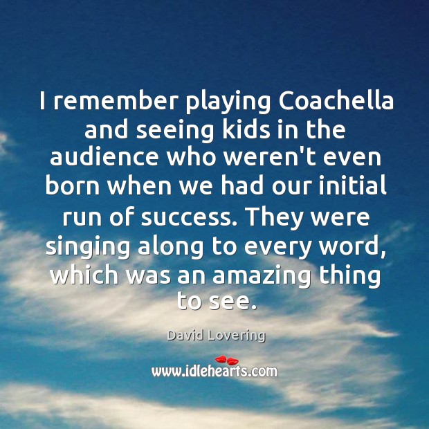 I remember playing Coachella and seeing kids in the audience who weren’t David Lovering Picture Quote