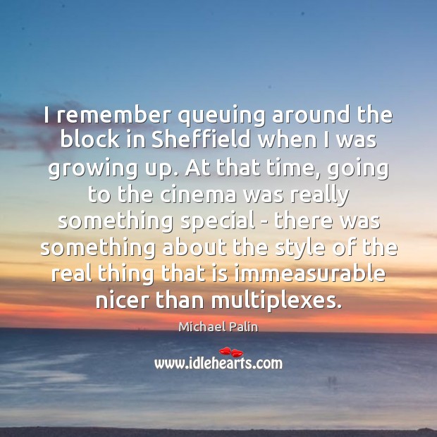 I remember queuing around the block in Sheffield when I was growing Michael Palin Picture Quote