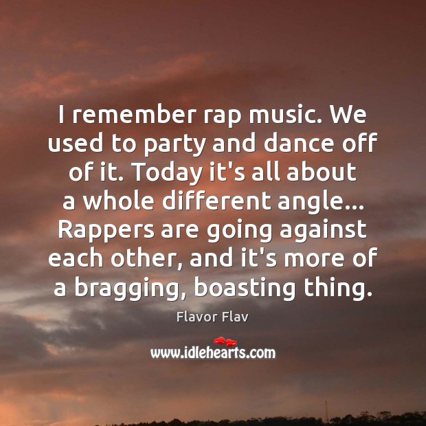 I remember rap music. We used to party and dance off of Image