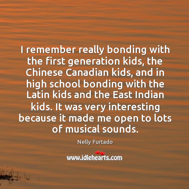 I remember really bonding with the first generation kids, the chinese canadian kids Nelly Furtado Picture Quote