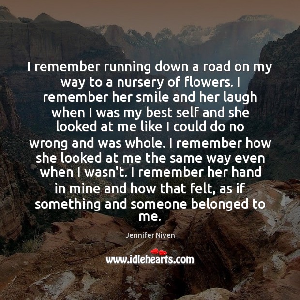 I remember running down a road on my way to a nursery Jennifer Niven Picture Quote