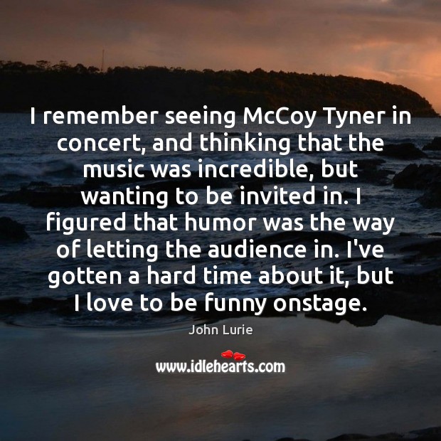 I remember seeing McCoy Tyner in concert, and thinking that the music John Lurie Picture Quote
