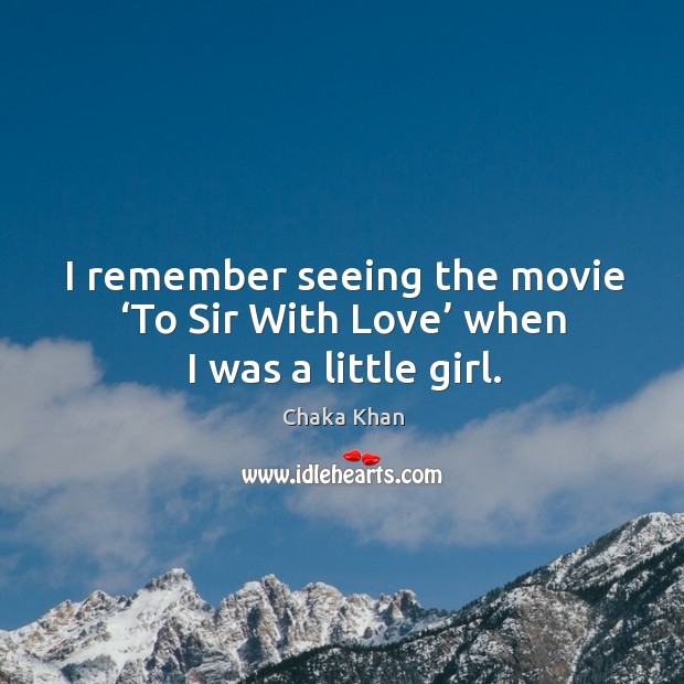 I remember seeing the movie ‘to sir with love’ when I was a little girl. Chaka Khan Picture Quote