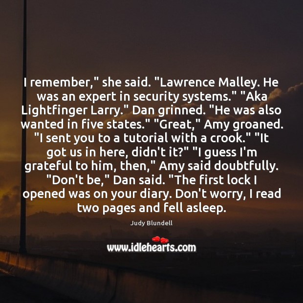 I remember,” she said. “Lawrence Malley. He was an expert in security Judy Blundell Picture Quote