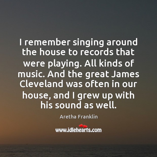 I remember singing around the house to records that were playing. All Aretha Franklin Picture Quote
