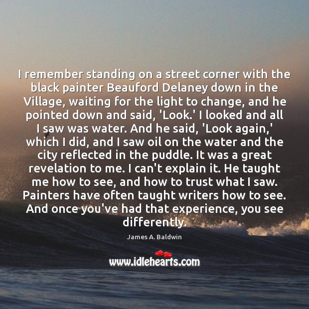 I remember standing on a street corner with the black painter Beauford James A. Baldwin Picture Quote