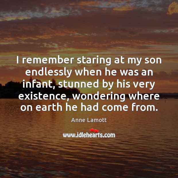 I remember staring at my son endlessly when he was an infant, Anne Lamott Picture Quote