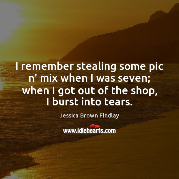 I remember stealing some pic n’ mix when I was seven; when Image