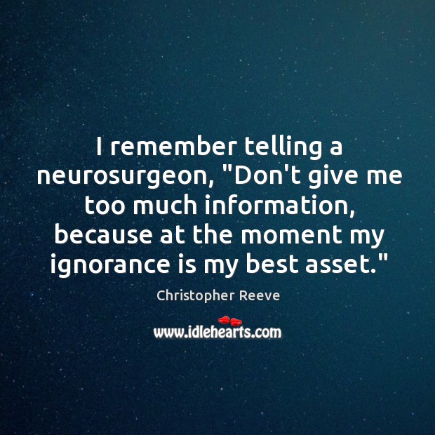 I remember telling a neurosurgeon, “Don’t give me too much information, because Image