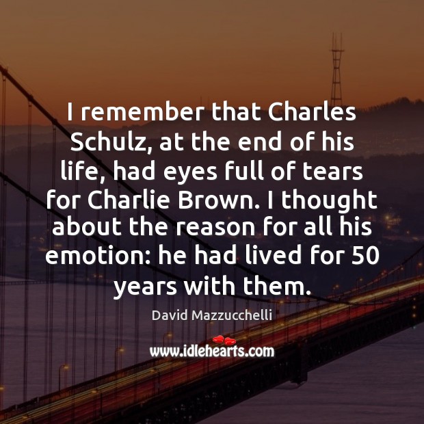 I remember that Charles Schulz, at the end of his life, had David Mazzucchelli Picture Quote