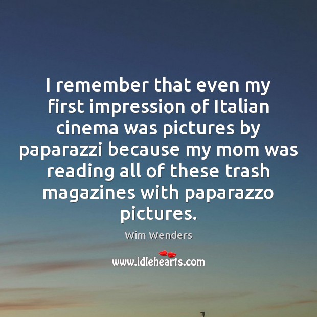I remember that even my first impression of Italian cinema was pictures Wim Wenders Picture Quote