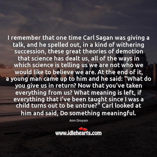 I remember that one time Carl Sagan was giving a talk, and Ann Druyan Picture Quote