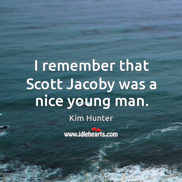 I remember that scott jacoby was a nice young man. Kim Hunter Picture Quote