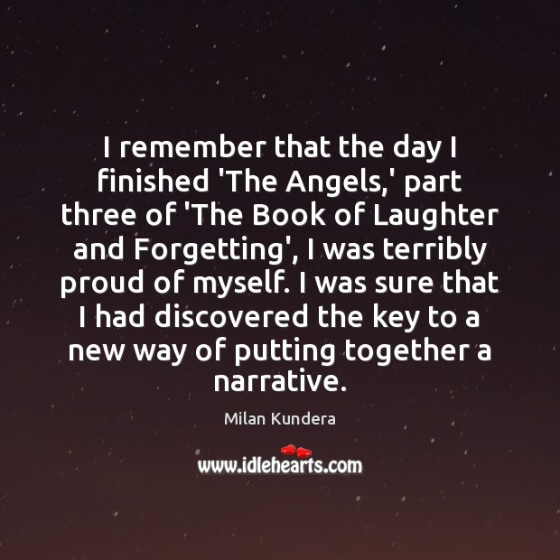 I remember that the day I finished ‘The Angels,’ part three Milan Kundera Picture Quote