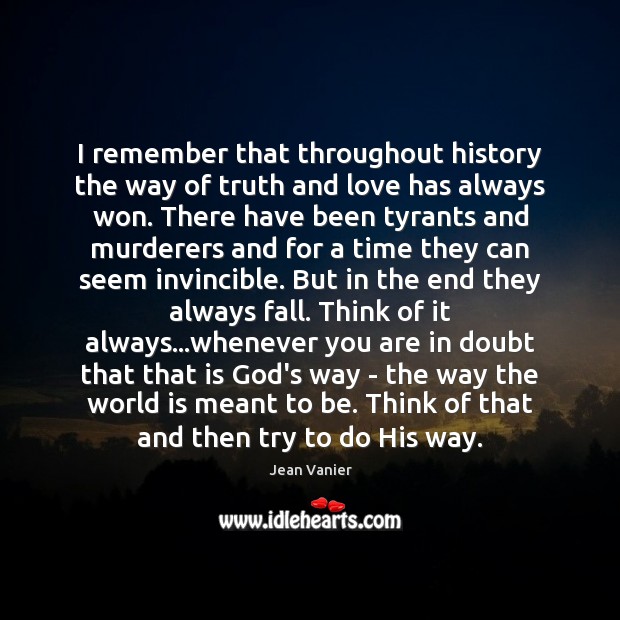 I remember that throughout history the way of truth and love has Jean Vanier Picture Quote