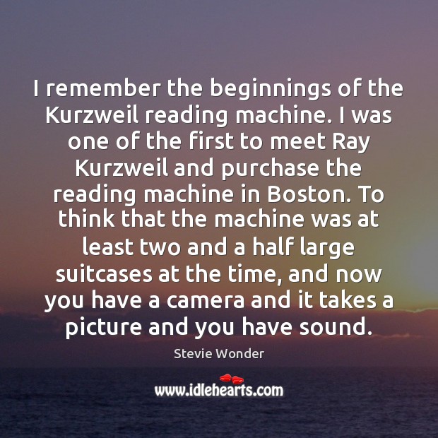 I remember the beginnings of the Kurzweil reading machine. I was one Stevie Wonder Picture Quote