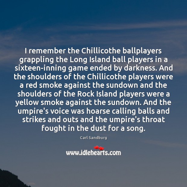 I remember the Chillicothe ballplayers grappling the Long Island ball players in Carl Sandburg Picture Quote