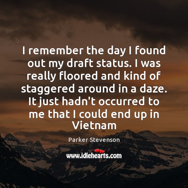 I remember the day I found out my draft status. I was Parker Stevenson Picture Quote