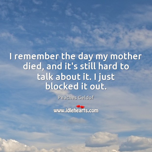 I remember the day my mother died, and it’s still hard to Peaches Geldof Picture Quote