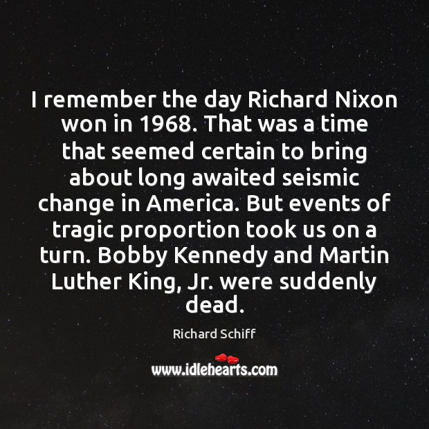 I remember the day Richard Nixon won in 1968. That was a time Richard Schiff Picture Quote