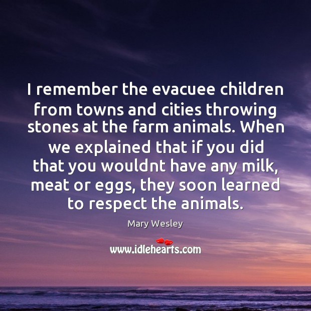 I remember the evacuee children from towns and cities throwing stones at Farm Quotes Image