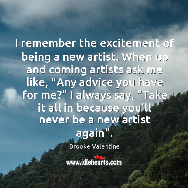I remember the excitement of being a new artist. When up and Brooke Valentine Picture Quote