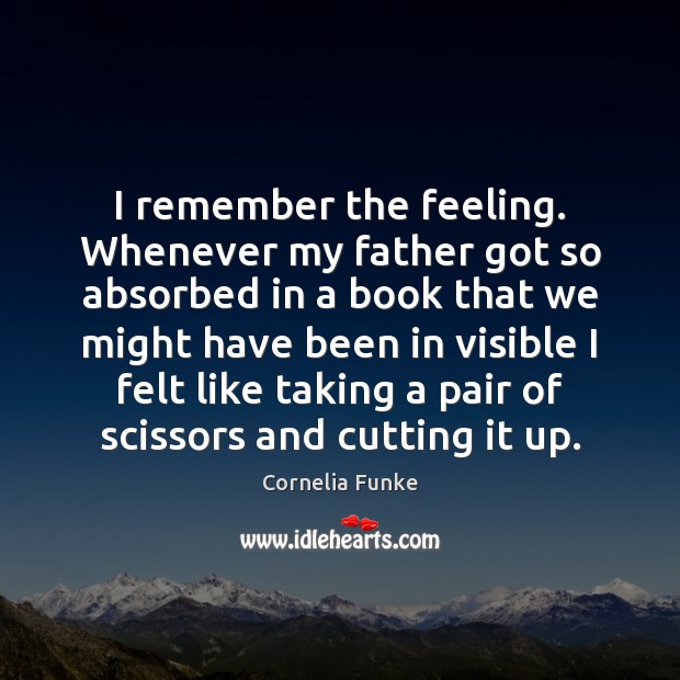 I remember the feeling. Whenever my father got so absorbed in a Image