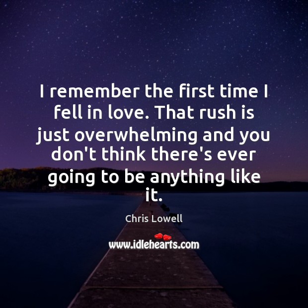 I remember the first time I fell in love. That rush is Chris Lowell Picture Quote