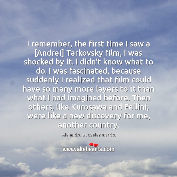 I remember, the first time I saw a [Andrei] Tarkovsky film, I Image