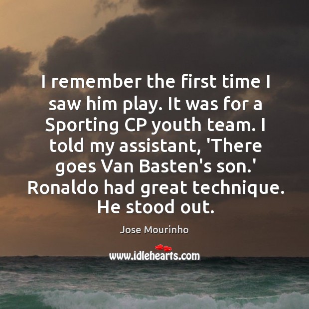I remember the first time I saw him play. It was for Jose Mourinho Picture Quote