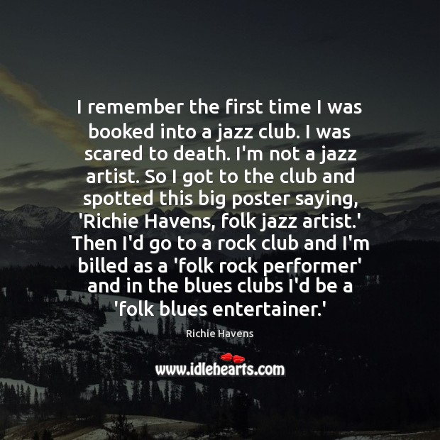 I remember the first time I was booked into a jazz club. Richie Havens Picture Quote