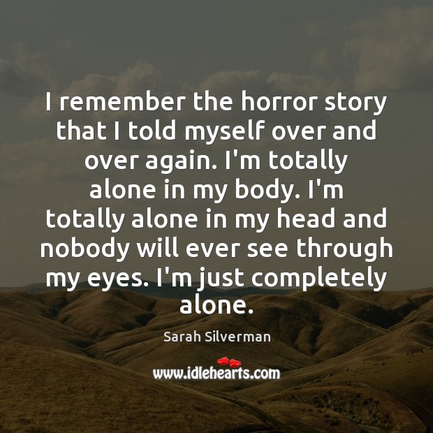 I remember the horror story that I told myself over and over Sarah Silverman Picture Quote