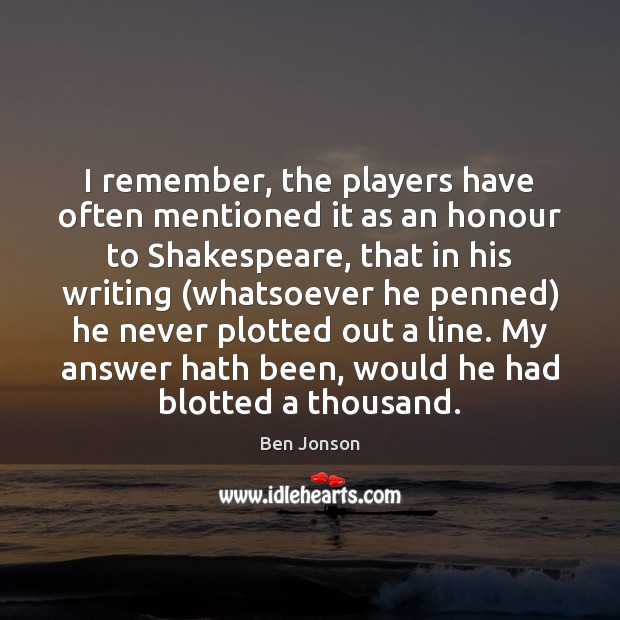 I remember, the players have often mentioned it as an honour to Ben Jonson Picture Quote