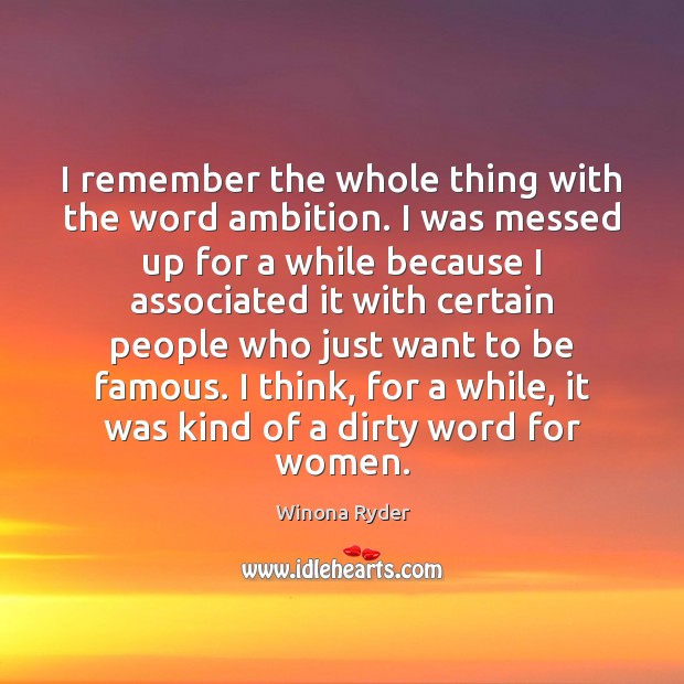 I remember the whole thing with the word ambition. I was messed Winona Ryder Picture Quote