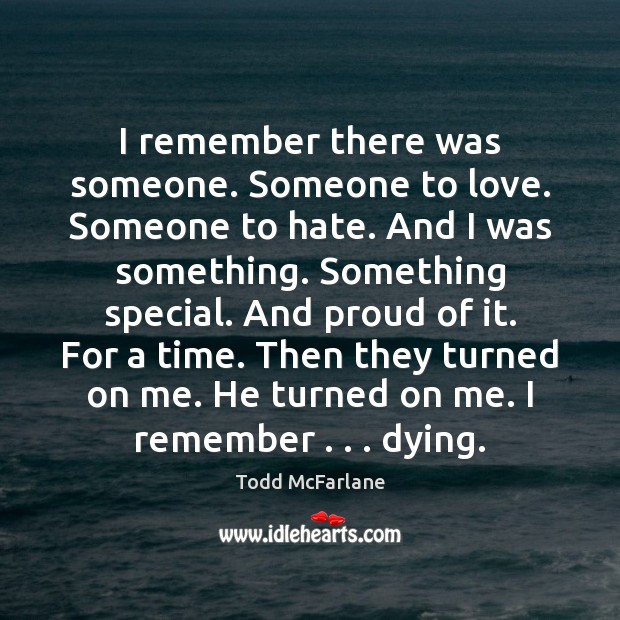 I remember there was someone. Someone to love. Someone to hate. And Todd McFarlane Picture Quote