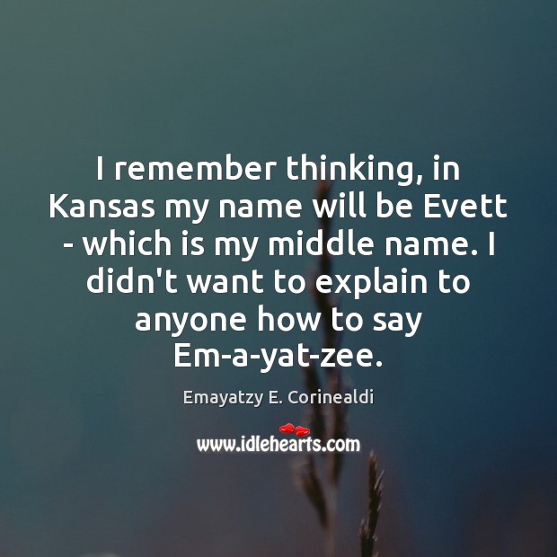 I remember thinking, in Kansas my name will be Evett – which Emayatzy E. Corinealdi Picture Quote