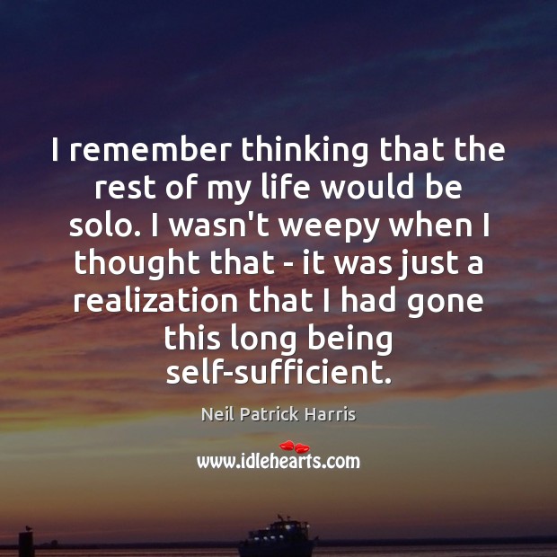 I remember thinking that the rest of my life would be solo. Neil Patrick Harris Picture Quote