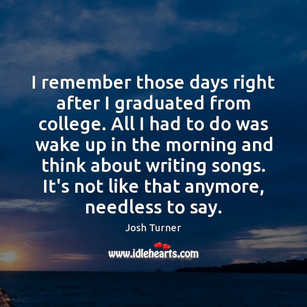 I remember those days right after I graduated from college. All I Josh Turner Picture Quote