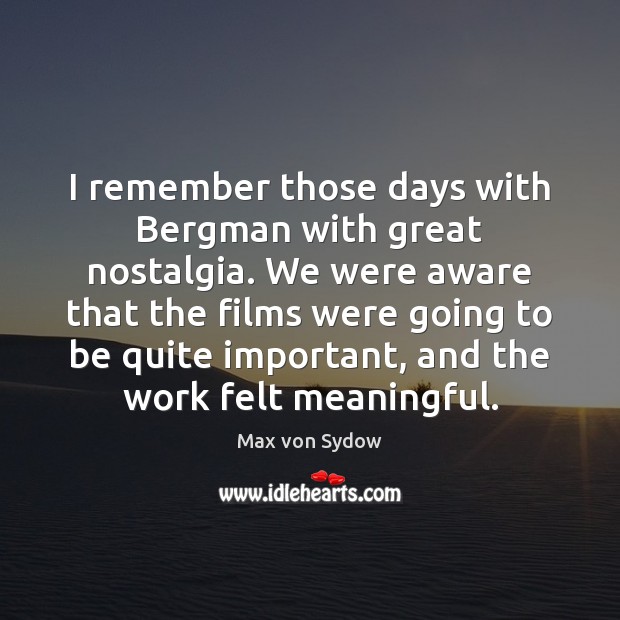 I remember those days with Bergman with great nostalgia. We were aware Max von Sydow Picture Quote