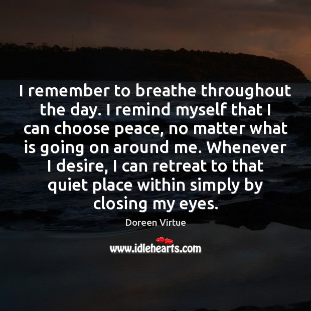 I remember to breathe throughout the day. I remind myself that I Doreen Virtue Picture Quote