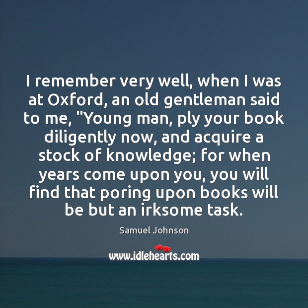 I remember very well, when I was at Oxford, an old gentleman Samuel Johnson Picture Quote