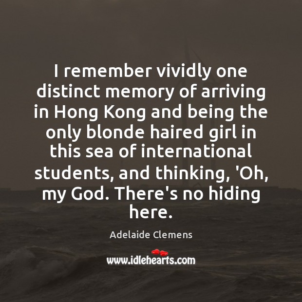 I remember vividly one distinct memory of arriving in Hong Kong and Adelaide Clemens Picture Quote