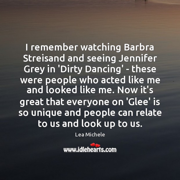 I remember watching Barbra Streisand and seeing Jennifer Grey in ‘Dirty Dancing’ Lea Michele Picture Quote