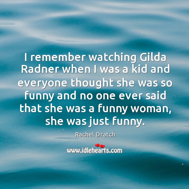 I remember watching gilda radner when I was a kid and everyone thought Rachel Dratch Picture Quote